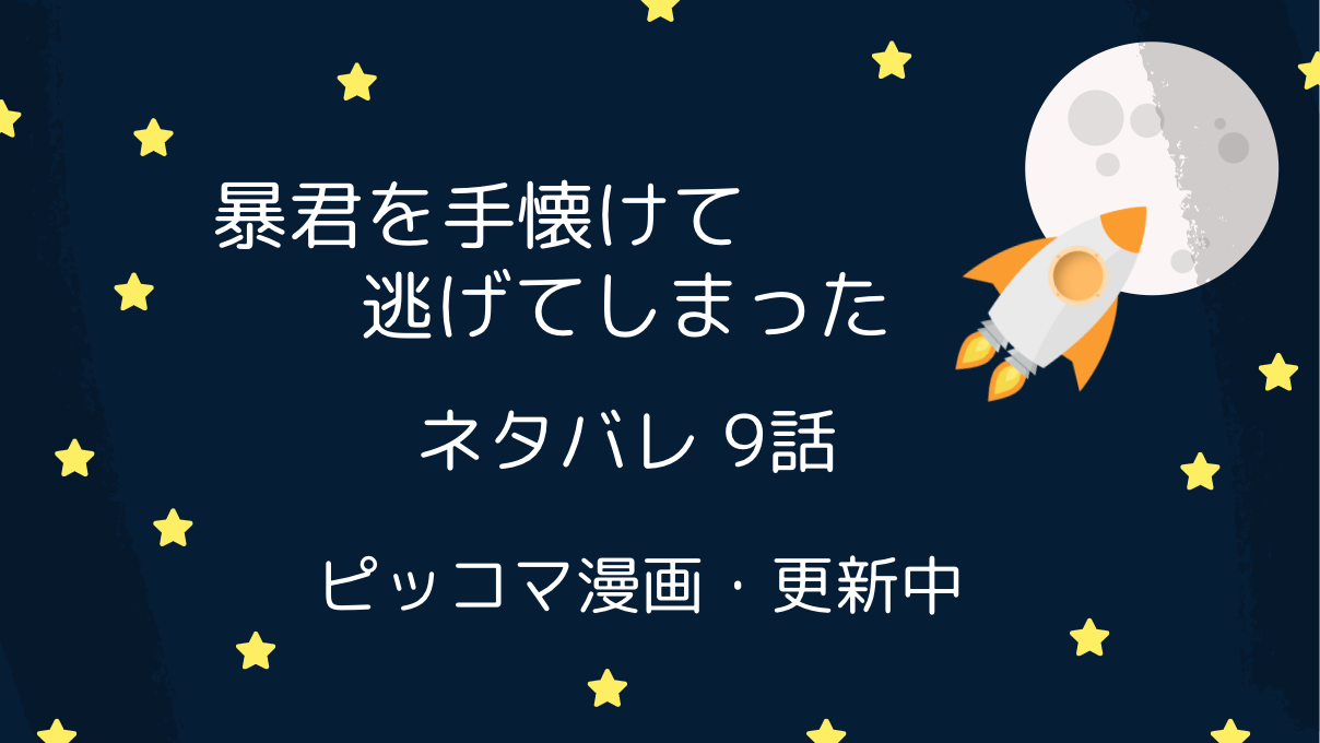 暴君を手懐けて逃げてしまった9話ネタバレ ピッコマ と感想 ２人の心理戦 ディランの小さな好奇心 物語タイム